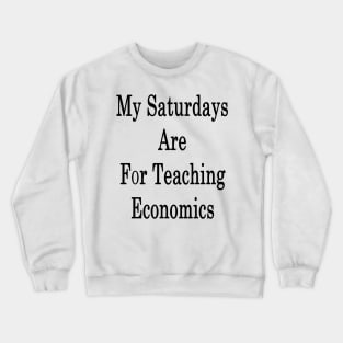 My Saturdays Are For Teaching Economics Crewneck Sweatshirt